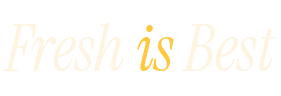 Fresh Is Best